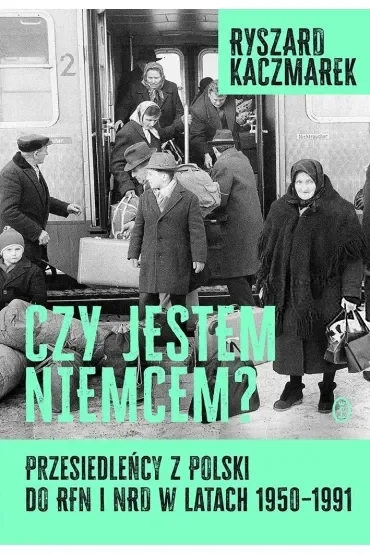 Czy jestem Niemcem? Przesiedleńcy z Polski do RFN i NRD w latach 1950–1991