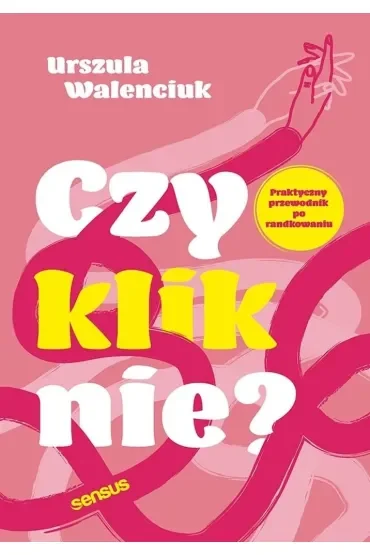 Czy kliknie? Praktyczny przewodnik po randkowaniu