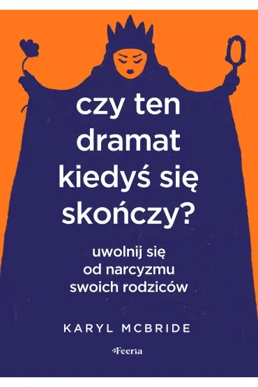 Czy ten dramat kiedyś się skończy Uwolnij się od narcyzmu swoich rodziców