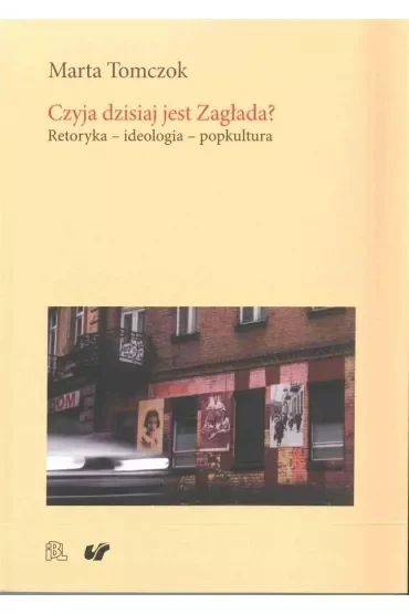 Czyja dzisiaj jest Zagłada? Retoryka - ideologia - popkultura