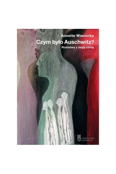 Czym było Auschwitz? Rozmowy z moją córką