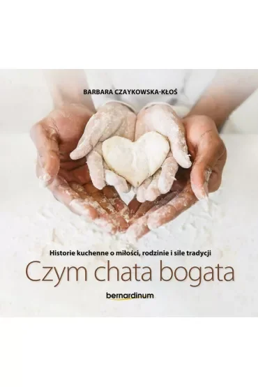 Czym chata bogata. Historie kuchenne o miłości, rodzinie i sile tradycji