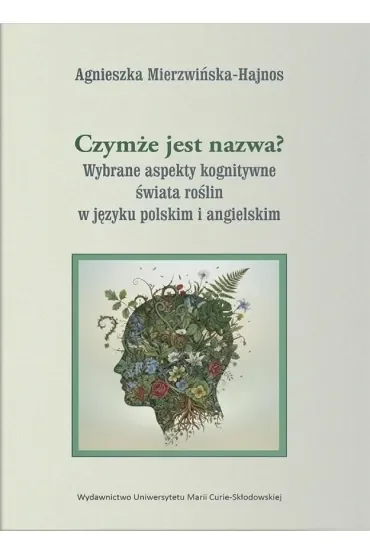 Czymże jest nazwa? Wybrane aspekty kognitywne świata roślin w języku polskim i angielskim