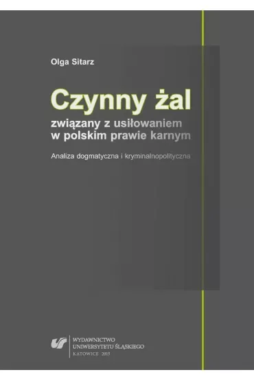 Czynny żal związany z usiłowaniem w polskim prawie karnym. Analiza dogmatyczna i kryminalnopolityczna