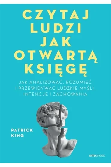 Czytaj ludzi jak otwartą księgę. Jak analizować, rozumieć i przewidywać ludzkie myśli, intencje i zachowania