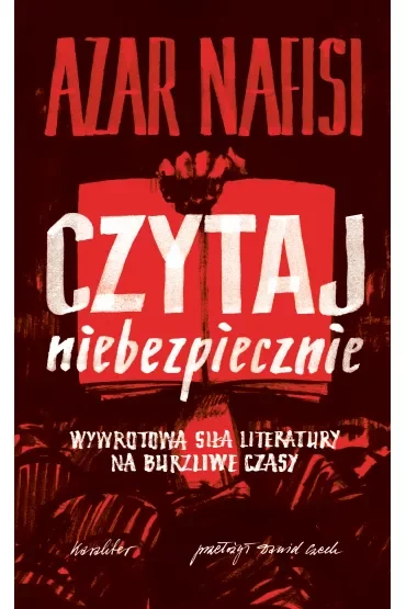 Czytaj niebezpiecznie. Wywrotowa siła literatury na burzliwe czasy