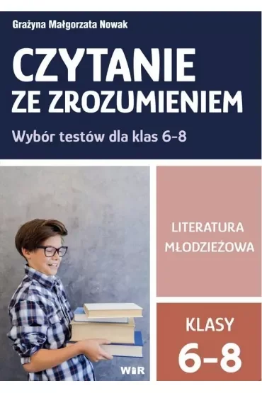 Czytanie ze zrozumieniem. Literatura młodzieżowa. Wybór testów dla klas 6-8