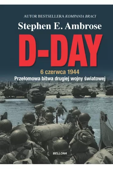 D-Day. 6 czerwca 1944. Przełomowa bitwa II wojny światowej