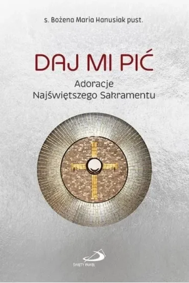 Daj Mi pić. Adoracje Najświętszego Sakramentu