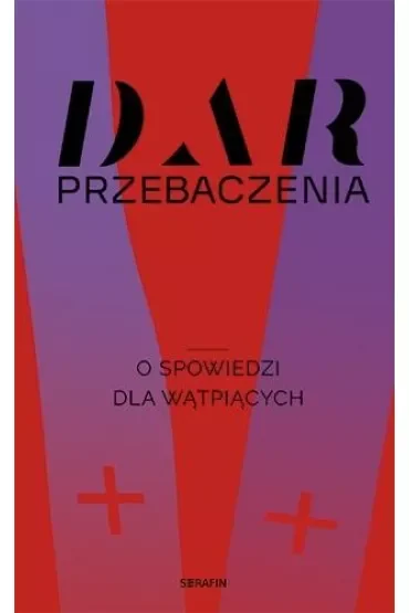 Dar przebaczenia. O spowiedzi dla wątpiących