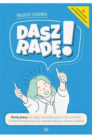 Dasz radę! Karty pracy do zajęć rewalidacyjnych dla uczniów z niepełnosprawnością intelektualną w stopniu lekkim