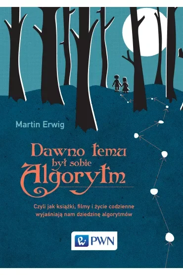 Dawno temu był sobie algorytm. Czyli jak książki, filmy i życie codzienne wyjaśniają nam dziedzinę algorytmów
