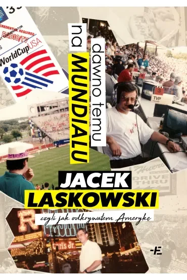 Dawno temu na Mundialu,. czyli jak odkrywałem Amerykę