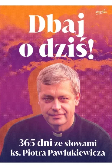 Dbaj o dziś! 365 dni ze słowami ks. Piotra Pawlukiewicza