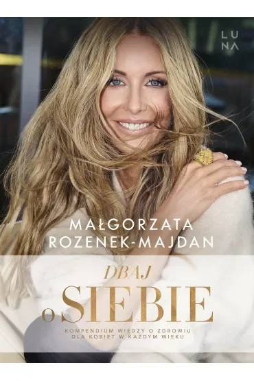 Dbaj o siebie. Kompendium wiedzy o zdrowiu dla kobiet w każdym wieku