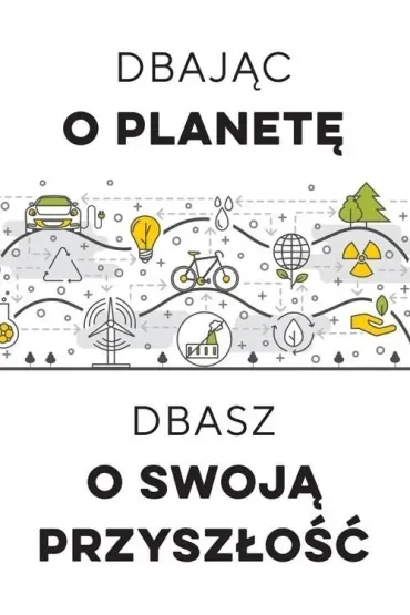 Dbając o planetę, dbasz o swoją przyszłość