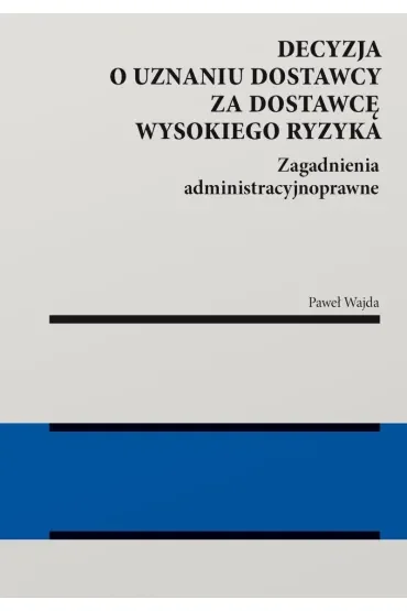 Decyzja o uznaniu dostawcy za dostawcę wysokiego ryzyka. Zagadnienia administracyjnoprawne