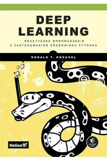 Deep Learning. Praktyczne wprowadzenie z zastosowaniem środowiska Pythona