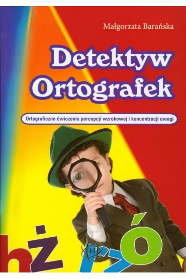 Detektyw ortografek Ortograficzne ćwiczenia percepcji wzrokowej i koncentracji uwagi
