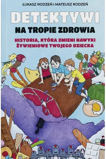 Detektywi na tropie zdrowia. Historia, która zmieni nawyki żywieniowe Twojego dziecka