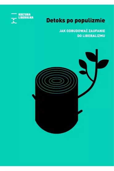 Detoks po populizmie. Jak odbudować zaufanie do liberalizmu