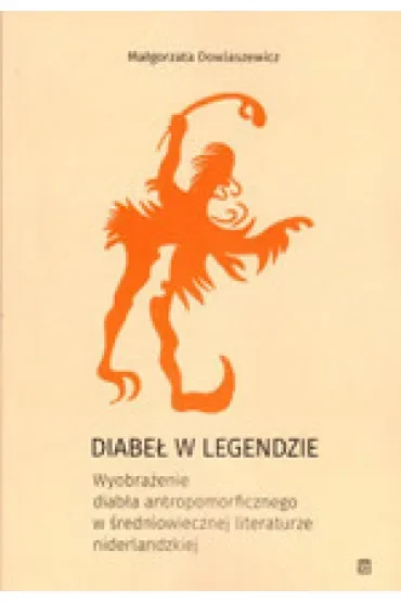 Diabeł w legendzie. Wyobrażenie diabła antropomorficznego w średniowiecznej literaturze niderlandzkiej