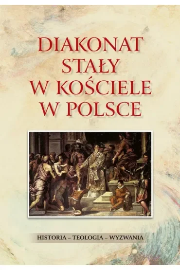 Diakonat stały w Kościele w Polsce. Historia - teologia - wyzwania