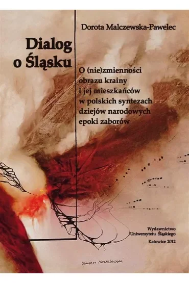 Dialog o Śląsku. O (nie)zmienności obrazu krainy i jej mieszkańców w polskich syntezach dziejów narodowych epoki zaborów