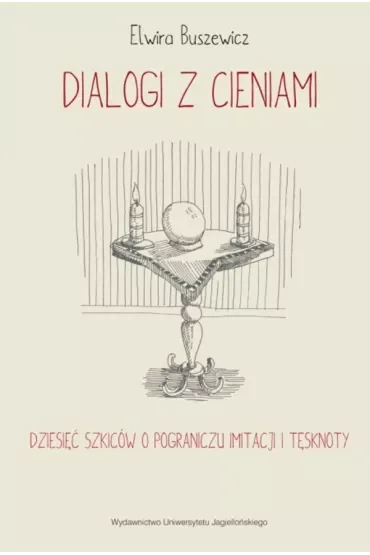 Dialogi z cieniami. Dziesięć szkiców o pograniczu imitacji i tęsknoty