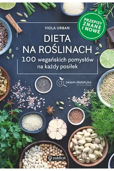 Dieta na roślinach. 100 wegańskich pomysłów na każdy posiłek