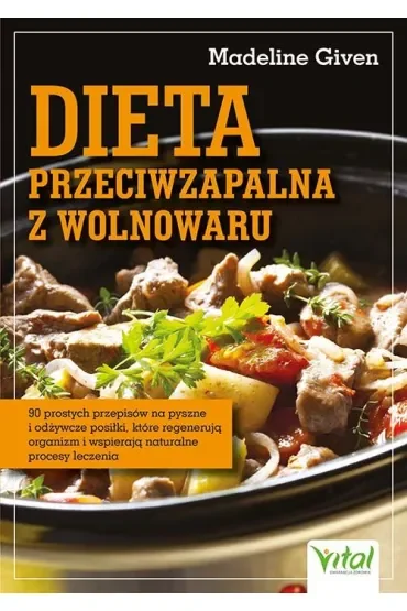 Dieta przeciwzapalna z wolnowaru. 90 prostych przepisów na pyszne i odżywcze posiłki, które regenerują organizm i wspierają naturalne procesy leczenia