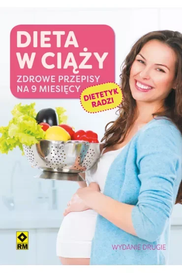 Dieta w ciąży. Zdrowe przepisy na 9 miesięcy