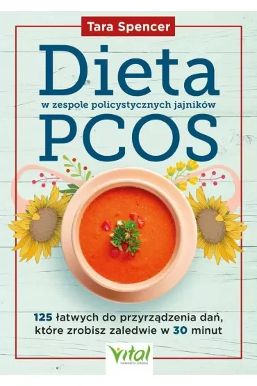 Dieta w zespole policystycznych jajników PCOS. 125 łatwych do przyrządzenia dań, które zrobisz zaledwie w 30 minut