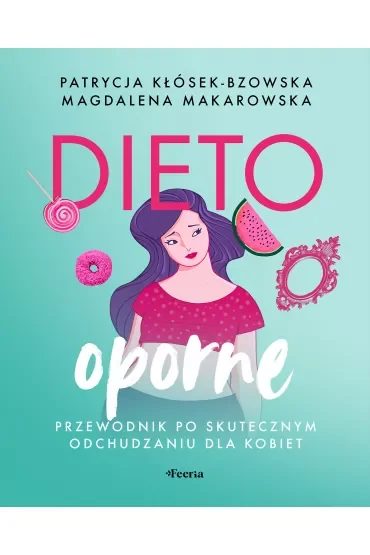 Dietooporne. Kobiecy przewodnik po skutecznym odchudzaniu