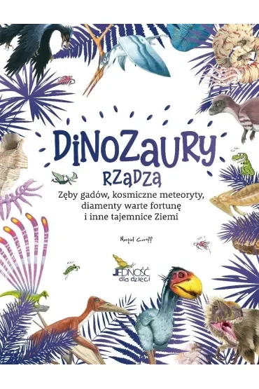 Dinozaury rządzą. Zęby gadów, kosmiczne meteoryty, diamenty warte fortunę i inne tajemnice Ziemi