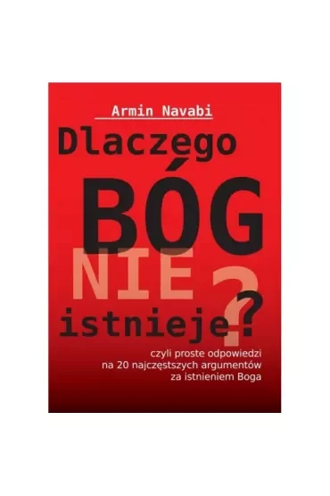 Dlaczego Bóg nie istnieje czyli proste odpowiedzi na 20 najczęstszych argumentów za istnieniem Boga