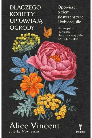 Dlaczego kobiety uprawiają ogrody. Opowieści o ziemi, siostrzeństwie i kobiecej sile