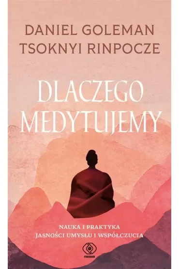 Dlaczego medytujemy. Nauka i praktyka jasności i współczucia