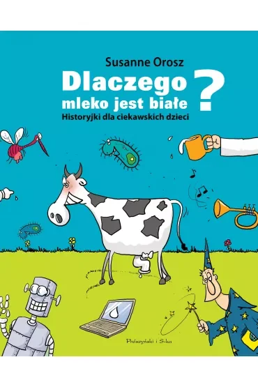 Dlaczego mleko jest białe? Historyjki dla ciekawskich dzieci