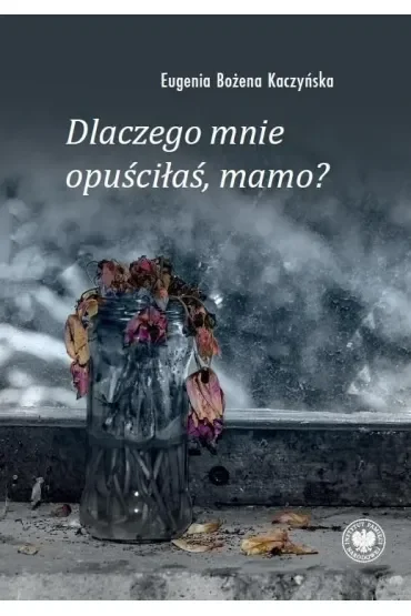 Dlaczego mnie opuściłaś, mamo?