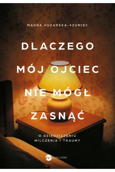 Dlaczego mój ojciec nie mógł zasnąć. O dziedziczeniu milczenia i traumy