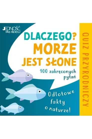 Dlaczego morze jest słone? Odlotowe fakty o naturze. 100 zakręconych pytań. Quiz przyrodniczy