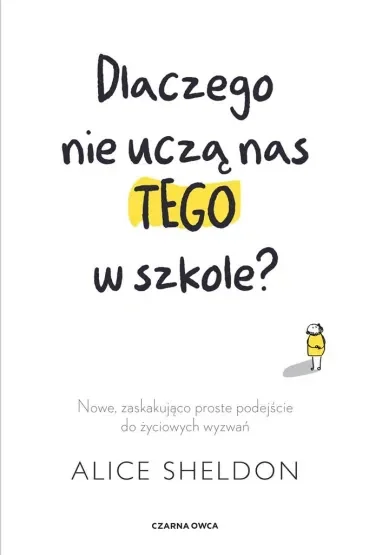 Dlaczego nie uczą nas tego w szkole? Nowe, zaskakująco proste podejście do życiowych wyzwań