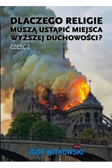 Dlaczego religie muszą ustąpić miejsca wyższej duchowości? Tom 2
