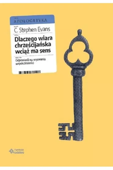 Dlaczego wiara chrześcijańska wciąż ma sens. Odpowiedź na wyzwania współczesności