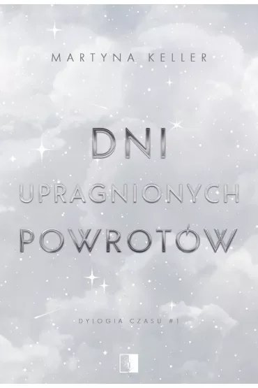 Dni upragnionych powrotów. Dylogia czasu. Tom 1