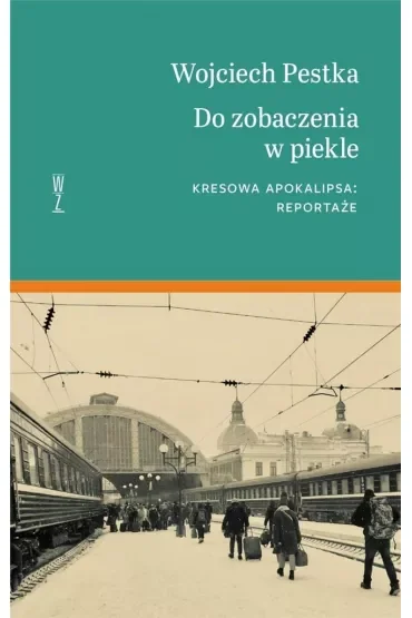 Do zobaczenia w piekle. Kresowa apokalipsa. Reportaże