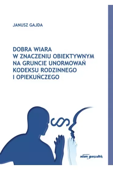 Dobra wiara w znaczeniu obiektywnym na gruncie unormowań kodeksu rodzinnego i opiekuńczego