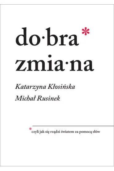 Dobra zmiana. Czyli jak się rządzi światem za pomocą słów