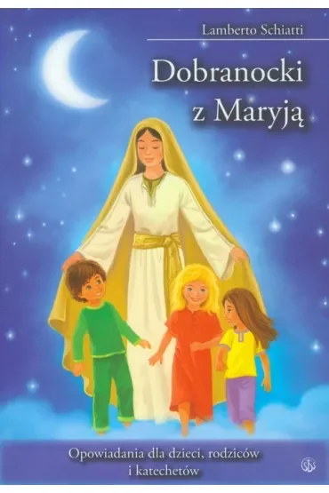 Dobranocki z Maryją. Opowiadania dla dzieci, rodziców i katechetów